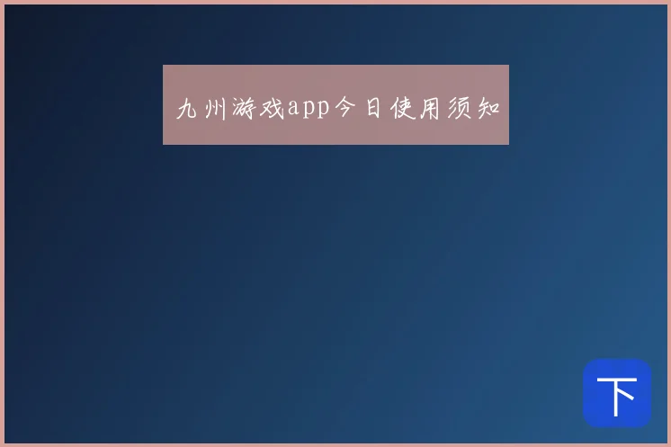 九州游戏app今日使用须知